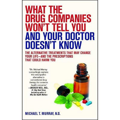 What the Drug Companies Won't Tell You and Your Doctor Doesn't Know - by  Michael T Murray (Paperback)