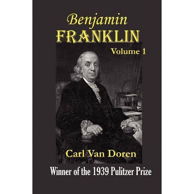 Benjamin Franklin, Volume 1 - by  Carl Van Doren (Paperback)