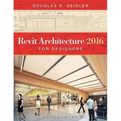 Revit Architecture 2016 for Designers - 2nd Edition by  Douglas R Seidler (Paperback)