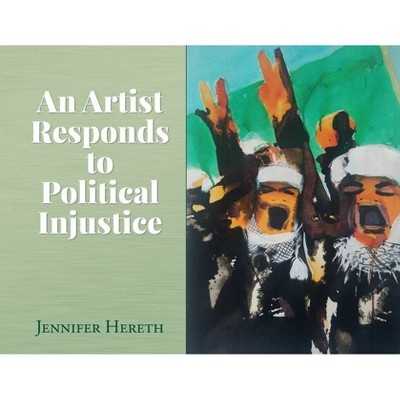 An Artist Responds to Political Injustice - by  Jennifer Hereth (Paperback)