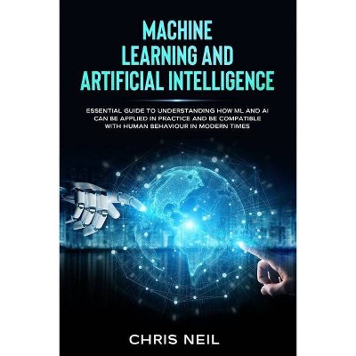 Machine Learning And Artificial Intelligence - by  Chris Neil (Paperback)