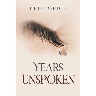 Years Unspoken - by  Beth Opich (Paperback)