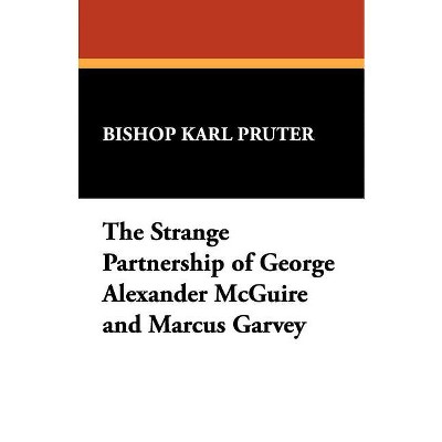 The Strange Partnership of George Alexander McGuire and Marcus Garvey - by  Karl Pruter & Bishop Karl Pruter (Paperback)
