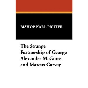 The Strange Partnership of George Alexander McGuire and Marcus Garvey - by  Karl Pruter & Bishop Karl Pruter (Paperback) - 1 of 1
