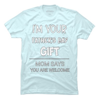 Men's Design By Humans I'm Your Father's Day Gift You Are Welcome By sukhendu12 T-Shirt