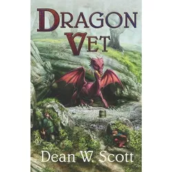 Dragon Vet - by  Dean W Scott (Paperback)