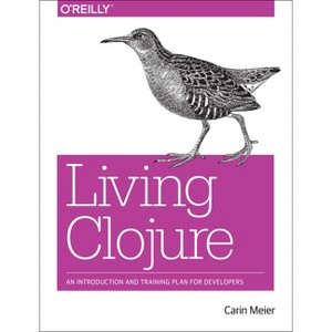 Living Clojure - by  Carin Meier (Paperback) - 1 of 1