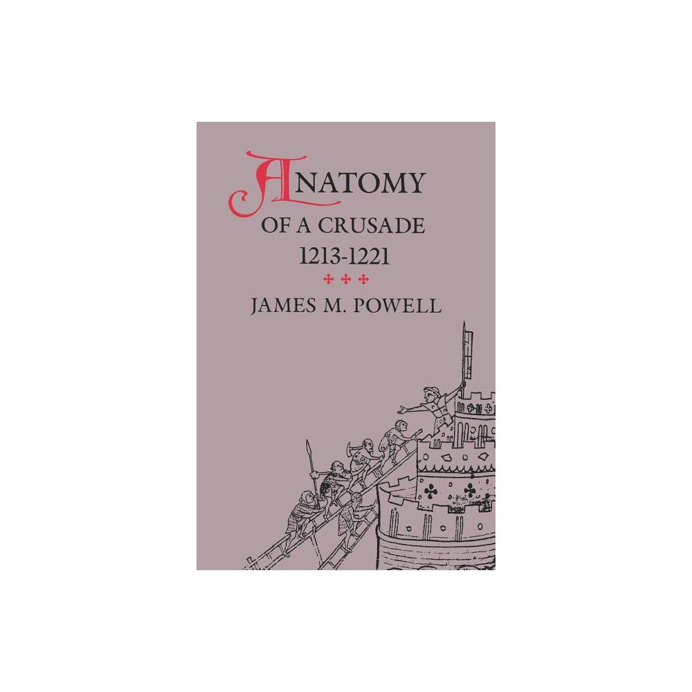 Anatomy of a Crusade, 1213-1221 - (Middle Ages) 2nd Edition by James M Powell (Paperback)