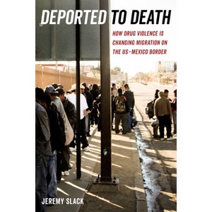 Deported to Death - (California Public Anthropology) by Jeremy Slack - 1 of 1
