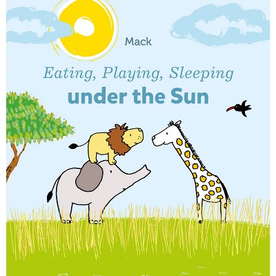 Eating, Playing, Sleeping Under the Sun - by  Mack Van Gageldonk (Board Book)