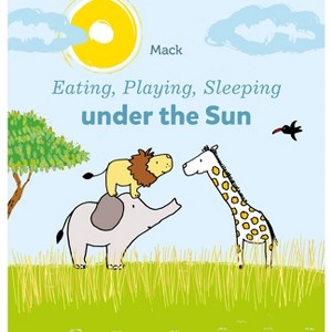 Eating, Playing, Sleeping Under the Sun - by  Mack Van Gageldonk (Board Book) - 1 of 1