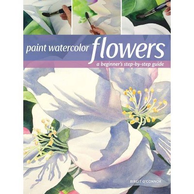 Paint Watercolor Flowers - by  Birgit O'Connor (Paperback)