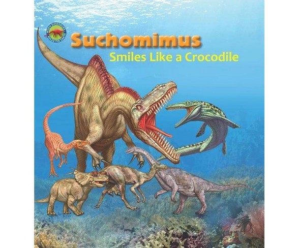 Suchomimus Smiles Like a Crocodile - (When Dinosaurs Ruled the Earth) by  Dreaming Tortoise (Paperback)
