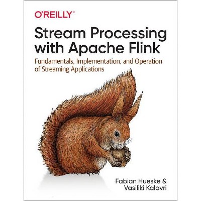 Stream Processing with Apache Flink - by  Fabian Hueske & Vasiliki Kalavri (Paperback)