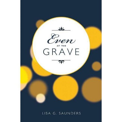 Even at the Grave - by  Lisa G Saunders (Paperback)