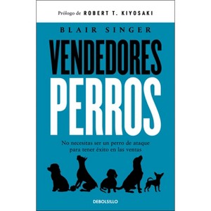 Vendedores Perros. No Necesitas Ser Un Perro de Ataque Para Tener Éxito En Las Ventas / Sales Dogs - by  Blair Singer (Paperback) - 1 of 1