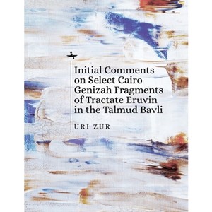 Initial Comments on Select Cairo Genizah Fragments of Tractate Eruvin in the Talmud Bavli - by  Uri Zur (Hardcover) - 1 of 1
