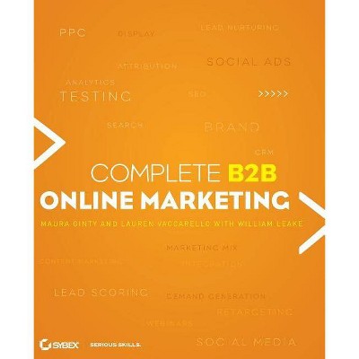 Complete B2B Online Marketing - by  William Leake & Lauren Vaccarello & Maura Ginty (Paperback)