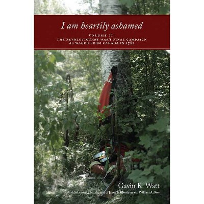 I Am Heartily Ashamed, Volume II - (Gavin K. Watt's Revolutionary War Trilogy) by  Gavin K Watt (Paperback)