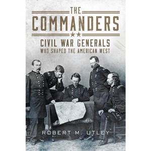The Commanders - by  Robert M Utley (Hardcover) - 1 of 1