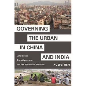 Governing the Urban in China and India - (Princeton Studies in Contemporary China) by  Xuefei Ren (Paperback) - 1 of 1