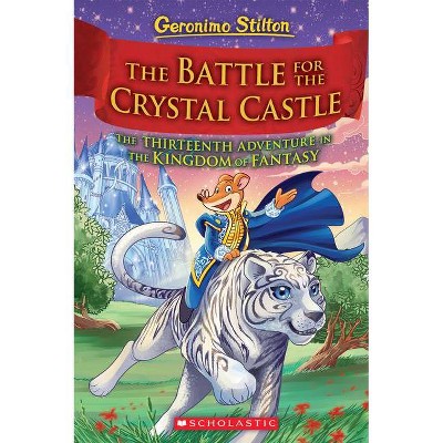 The Battle for Crystal Castle (Geronimo Stilton and the Kingdom of Fantasy #13), 13 - (Hardcover)