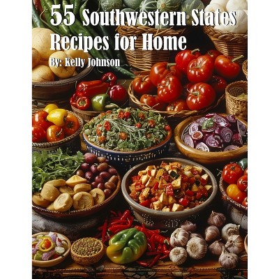 55 Southwestern States Recipes for Home - by  Kelly Johnson (Paperback)
