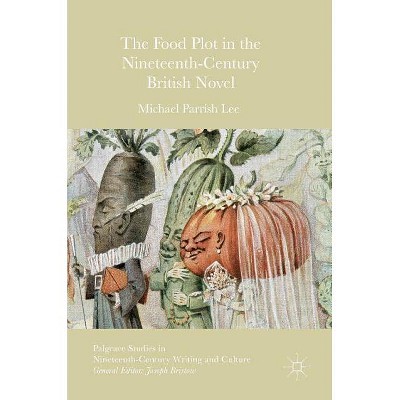 The Food Plot in the Nineteenth-Century British Novel - (Palgrave Studies in Nineteenth-Century Writing and Culture) by  Michael Parrish Lee