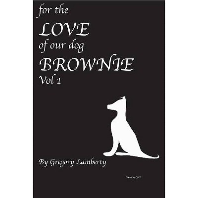 For the Love of Our Dog Brownie - by  Gregory Lamberty (Paperback)