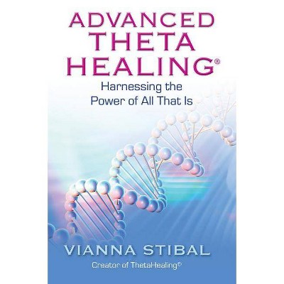 Advanced ThetaHealing - by  Vianna Stibal (Paperback)