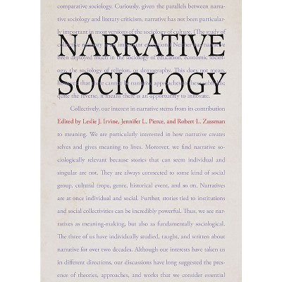 Narrative Sociology - by  Leslie J Irvine & Jennifer L Pierce & Robert Zussman (Paperback)