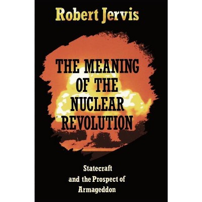 The Meaning of the Nuclear Revolution - (Cornell Studies in Security Affairs) by  Robert Jervis (Hardcover)