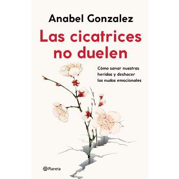 Las Cicatrices No Duelen: Como Sanar Nuestras Heridas Y Deshacer Los Nudos Emocionales / Wounds Don't Hurt - by  Anabel Gonzalez (Paperback)