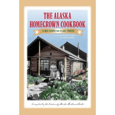 The Alaska Homegrown Cookbook - by  Alaska Northwest Books (Paperback)