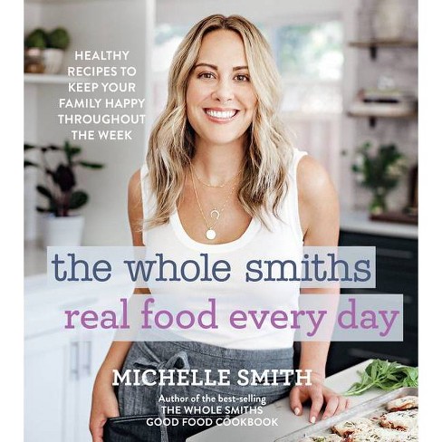 The Whole Smiths Real Food Every Day - by  Michelle Smith (Hardcover) - image 1 of 1