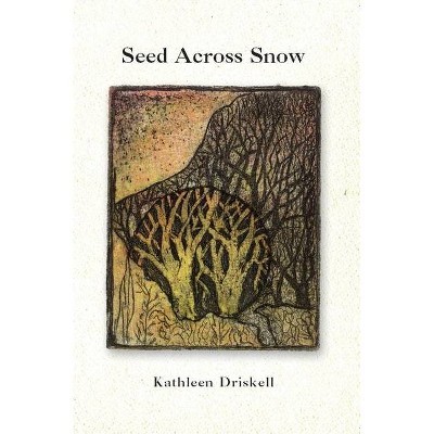 Seed Across Snow - by  Kathleen Driskell (Paperback)