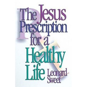 The Jesus Prescription for a Healthy Life - by  Leonard Sweet (Paperback) - 1 of 1