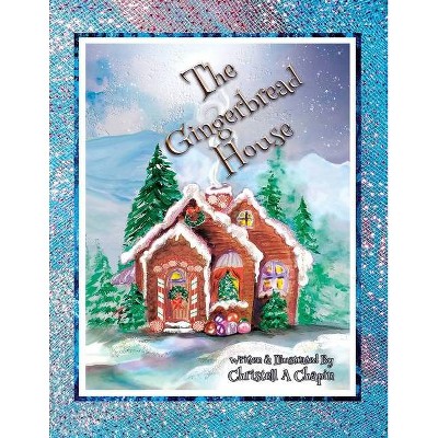 The Gingerbread House - by  Christell A Chapin (Paperback)