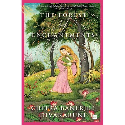The Forest of Enchantments - by  Chitra Banerjee Divakaruni (Paperback)