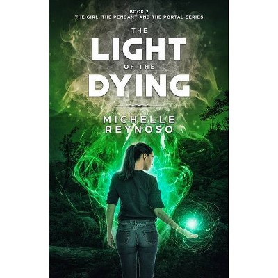 The Light of the Dying - (Girl, the Pendant & the Portal) by  Michelle Reynoso (Paperback)