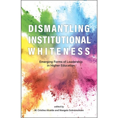 Dismantling Institutional Whiteness - (Navigating Careers in Higher Education) by M Cristina Alcalde & Mangala Subramaniam