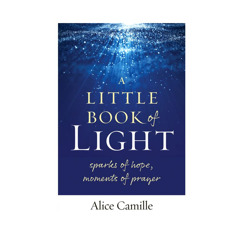 A Little Book of Light: Sparks of Hope, Moments of Prayer - by  Alice Camille (Paperback), 1 of 2