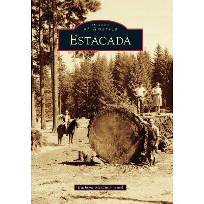 Estacada - (Images of America (Arcadia Publishing)) by  Kathryn McCune Hurd (Paperback)