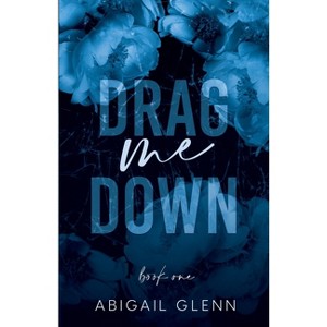 Drag Me Down - by  Abigail E Glenn (Paperback) - 1 of 1