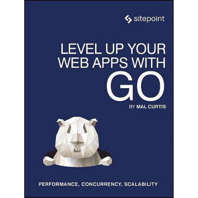 Level Up Your Web Apps with Go - by  Mal Curtis (Paperback)