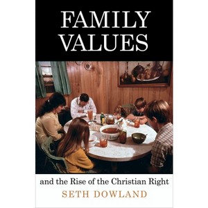 Family Values and the Rise of the Christian Right - (Politics and Culture in Modern America) by  Seth Dowland (Paperback) - 1 of 1