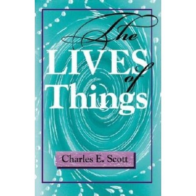 The Lives of Things - (Studies in Continental Thought) by  Charles E Scott (Paperback)