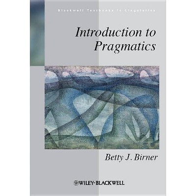 Introduction to Pragmatics - (Blackwell Textbooks in Linguistics) by  Betty J Birner (Paperback)