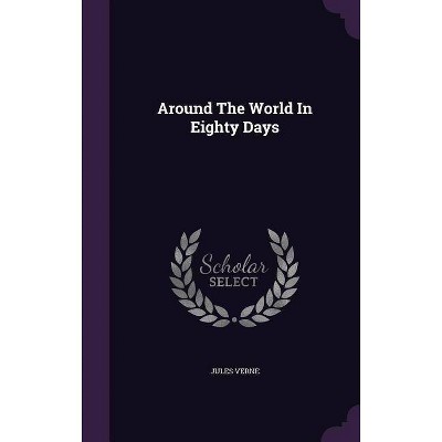 Around the World in Eighty Days - by  Jules Verne (Hardcover)