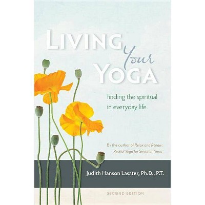 Living Your Yoga - 2nd Edition by  Judith Hanson Lasater (Paperback)